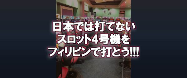 日本では打てないスロット4号機 フィリピンマラテでなら打てる!